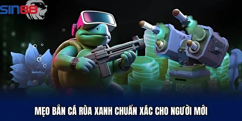 Mẹo bắn cá rùa xanh chuẩn xác cho người mới