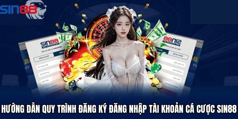Hướng dẫn quy trình đăng ký đăng nhập tài khoản cá cược Sin88