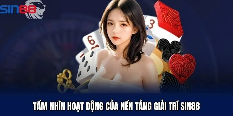 Tầm nhìn hoạt động của nền tảng giải trí Sin88