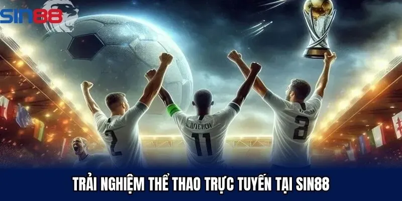 Trải nghiệm thể thao trực tuyến tại Sin88
